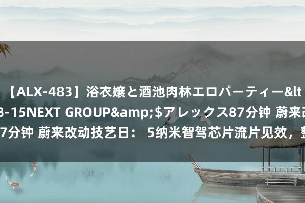 【ALX-483】浴衣嬢と酒池肉林エロパーティー</a>2007-08-15NEXT GROUP&$アレックス87分钟 蔚来改动技艺日： 5纳米智驾芯片流片见效，整车全域操作系统发布