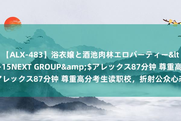 【ALX-483】浴衣嬢と酒池肉林エロパーティー</a>2007-08-15NEXT GROUP&$アレックス87分钟 尊重高分考生读职校，折射公众心态日趋柔顺