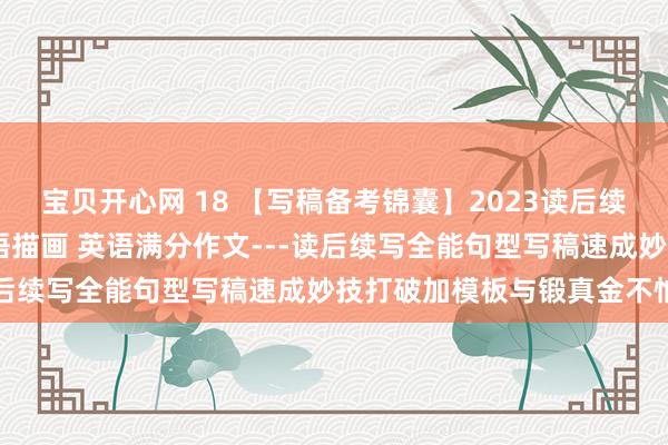 宝贝开心网 18 【写稿备考锦囊】2023读后续写 实用成语格言名言警语描画 英语满分作文---读后续写全能句型写稿速成妙技打破加模板与锻真金不怕火