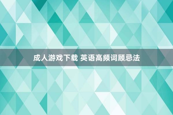 成人游戏下载 英语高频词顾忌法