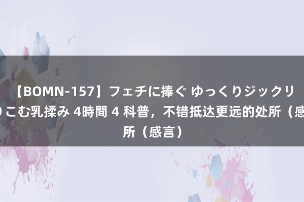 【BOMN-157】フェチに捧ぐ ゆっくりジックリめりこむ乳揉み 4時間 4 科普，不错抵达更远的处所（感言）